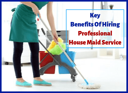 Key Benefits Of Hiring Professional House Maid Service