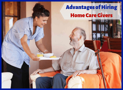5 Key Advantages of Hiring Home Care Givers